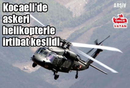 Kocaeli'de askeri helikopterle irtibat kesildi 